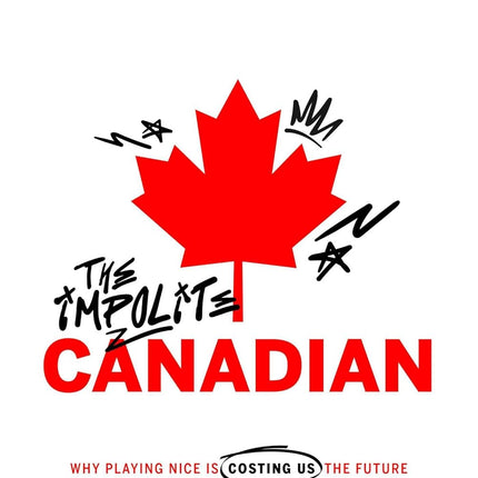 SourceToHome FuenteACasa The Impolite Canadian: Why Playing Nice Is Costing Us the Future — Home & Lifestyle