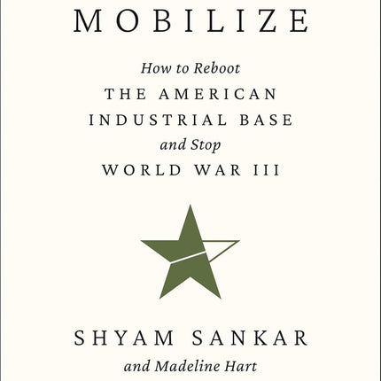 Mobilize: How to Reboot the American Industrial Base and Stop World War III