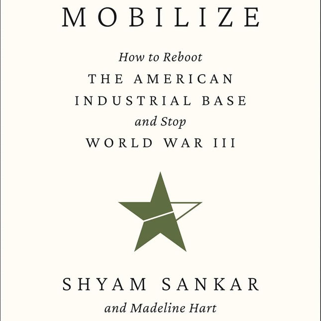 Mobilize: How to Reboot the American Industrial Base and Stop World War III