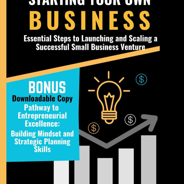 Guide to Starting Your Own Business: Essential Steps to Launch and Scale a Small Business
