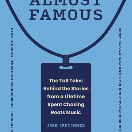 Almost Almost Famous: The Tall Tales Behind the Stories from a Lifetime Spent Chasing Roots Music