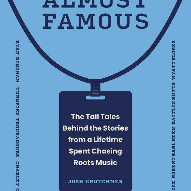 Almost Almost Famous: The Tall Tales Behind the Stories from a Lifetime Spent Chasing Roots Music