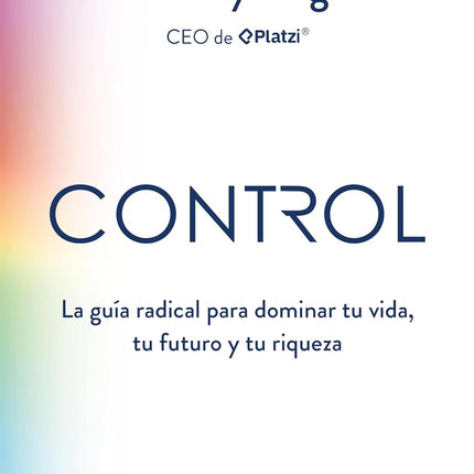 Control: La guía radical para dominar tu vida, tu futuro y tu riqueza (Spanish Edition)