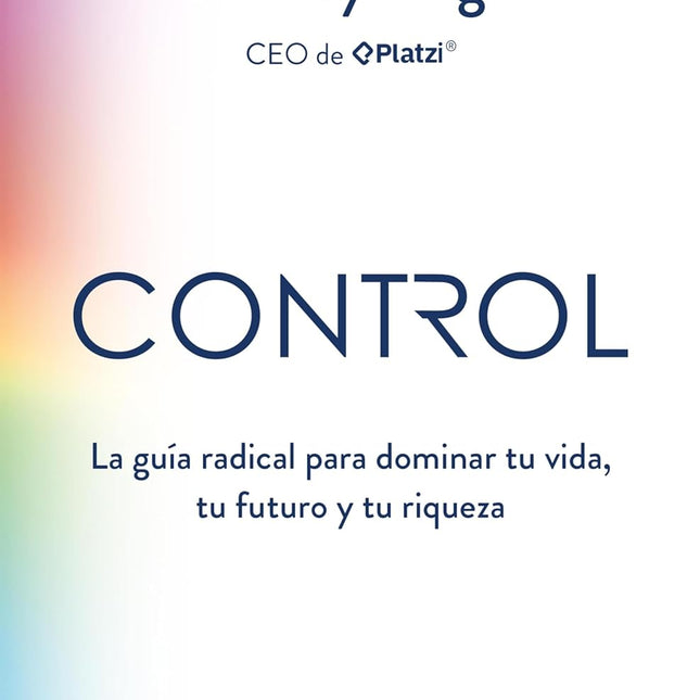 Control: La guía radical para dominar tu vida, tu futuro y tu riqueza (Spanish Edition)