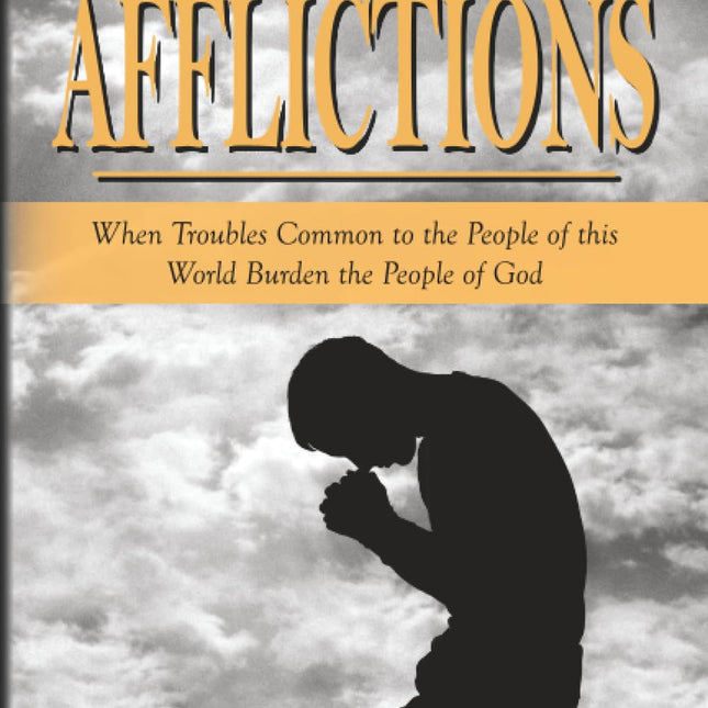 Afflictions: When Troubles Common to the People of this World Burden the People of God