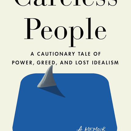 Careless People: A Cautionary Tale of Power, Greed, and Lost Idealism