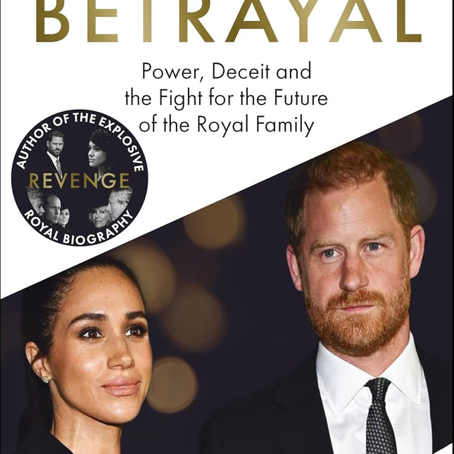 Betrayal: Power, Deceit and the Fight for the Future of the Royal Family