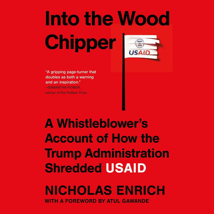 Into the Wood Chipper: A Whistleblower's Account of How the Trump Administration Shredded USAID