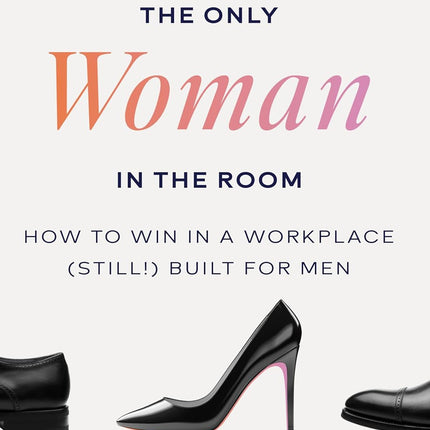 SourceToHome FuenteACasa The Only Woman in the Room: How to Win in a Workplace (Still!) Built for — Home & Lifestyle