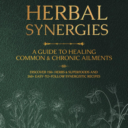 Herbal Synergies: A Guide to Healing Common & Chronic Ailments