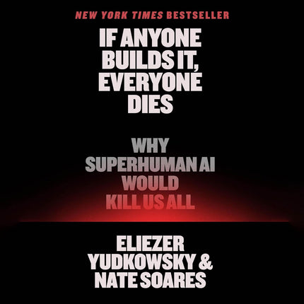 If Anyone Builds It, Everyone Dies: Why Superhuman AI Would Kill Us All