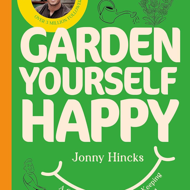 Garden Yourself Happy: A Practical Guide to Joyful Gardening