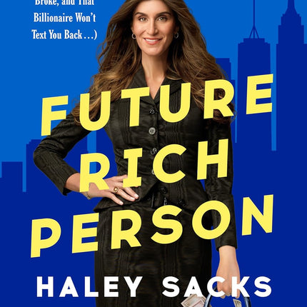 Future Rich Person: The New Rules for Building Wealth (Even if You're Stuck, Broke, and that Billionaire Won't Text You Back...)