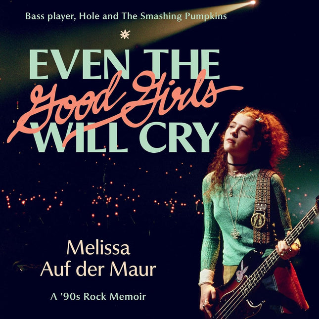 Even the Good Girls Will Cry: A '90s Rock Memoir