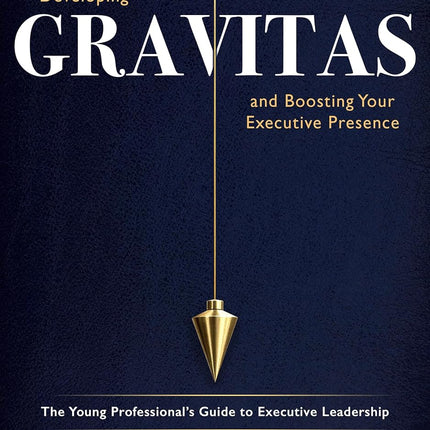 Developing Gravitas and Boosting Executive Presence