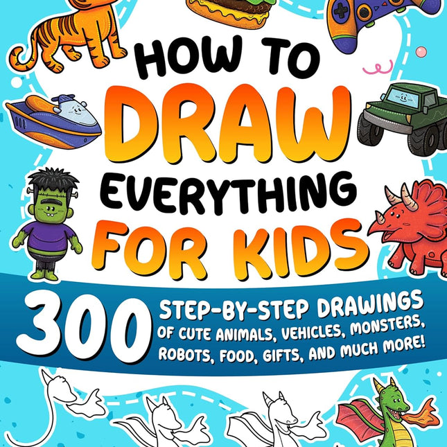 How to Draw Everything for Kids: 300 Step-by-Step Drawings