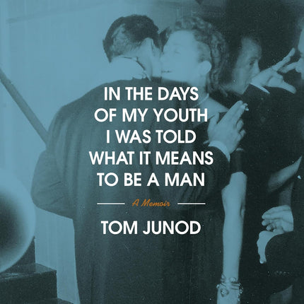In the Days of My Youth I Was Told What It Means to Be a Man: A Memoir