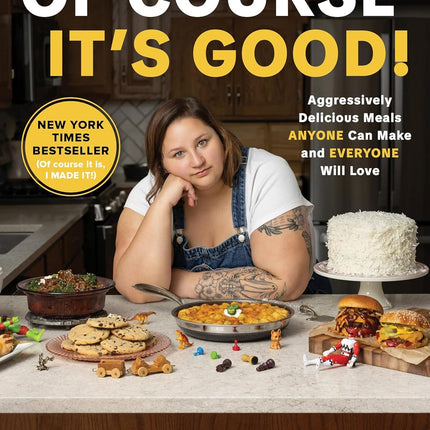 Of Course It’s Good!: Aggressively Delicious Meals Anyone Can Make and Everyone Will Love