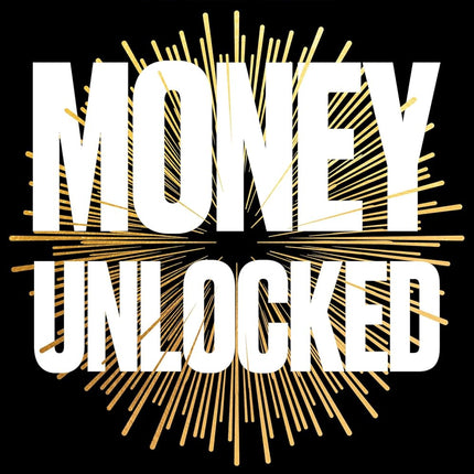 Money Unlocked: How to Make It, Keep It and Multiply It