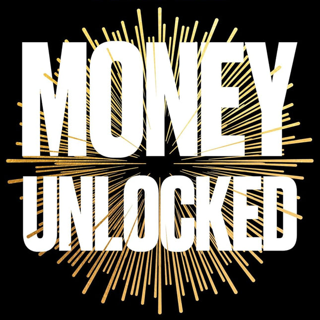 Money Unlocked: How to Make It, Keep It and Multiply It