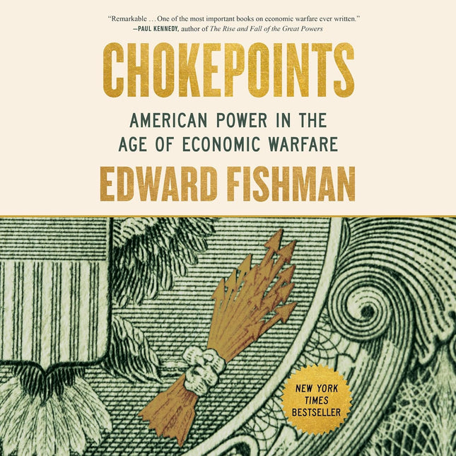 Chokepoints: American Power in the Age of Economic Warfare